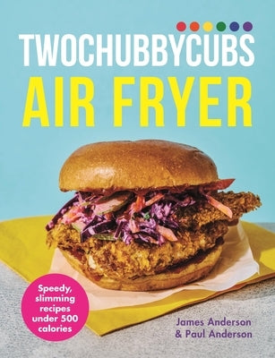 Twochubbycubs Air Fryer Cookbook: Delicious, Slimming Recipes Under 500 Calories by Anderson, Paul