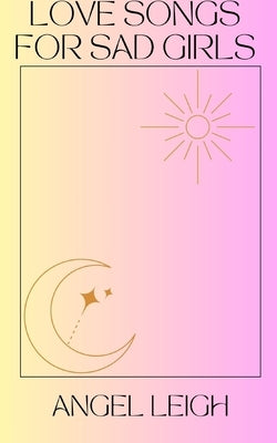 Love Songs for Sad Girls by Leigh, Angel