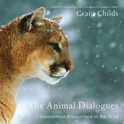 The Animal Dialogues: Uncommon Encounters in the Wild by Childs, Craig