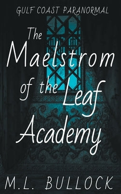 The Maelstrom of the Leaf Academy by Bullock, M. L.