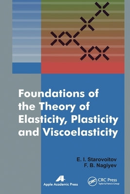 Foundations of the Theory of Elasticity, Plasticity, and Viscoelasticity by Starovoitov, Eduard