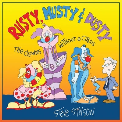 Rusty, Musty & Dusty - the Clowns Without a Circus by Stinson, Steve