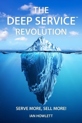 The Deep Service Revolution: Serve more, sell more! by Howlett, Ian