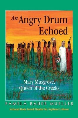 An Angry Drum Echoed: Mary Musgrove, Queen of the Creeks by Bauer Mueller, Pamela