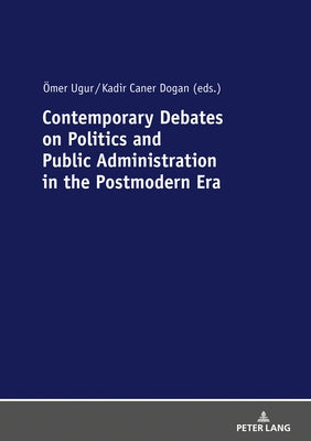 Contemporary Debates on Politics and Public Administration in the Postmodern Era by Ugur, Ömer
