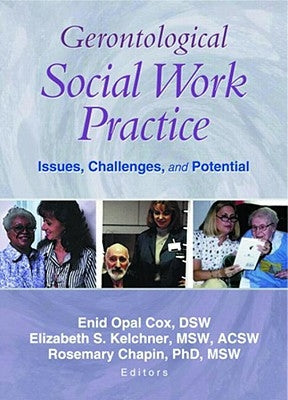 Gerontological Social Work Practice: Issues, Challenges, and Potential by Cox, Enid Opal
