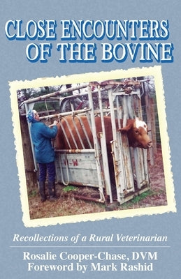 Close Encouters of the Bovine, Recollections of a Rural Veterinarian by Cooper-Chase, DVM Rosalie