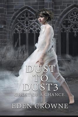 Dust To Dust 3: Ghost of a Chance by Crowne, Eden