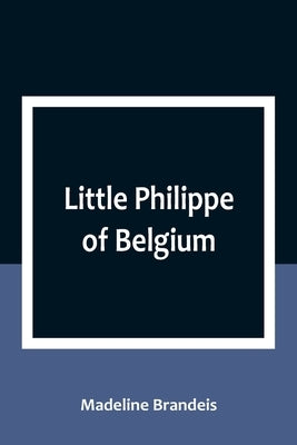 Little Philippe of Belgium by Brandeis, Madeline
