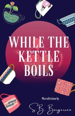 While the Kettle Boils by Borgersen, S. B.
