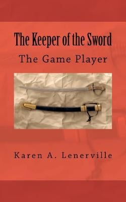 The Keeper of the Sword: The Game Player by Lenerville, Karen A.