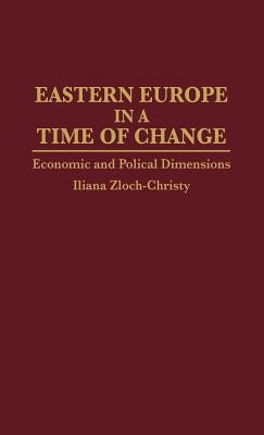 Eastern Europe in a Time of Change: Economic and Political Dimensions by Zloch-Christy, Iliana
