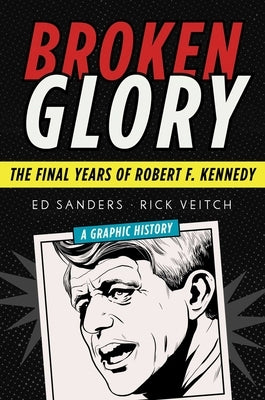 Broken Glory: The Final Years of Robert F. Kennedy by Sanders, Ed