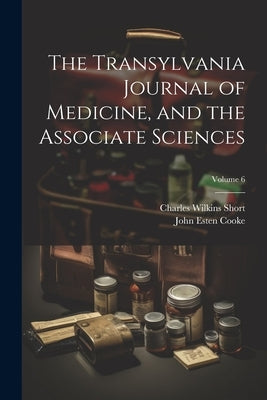 The Transylvania Journal of Medicine, and the Associate Sciences; Volume 6 by Cooke, John Esten