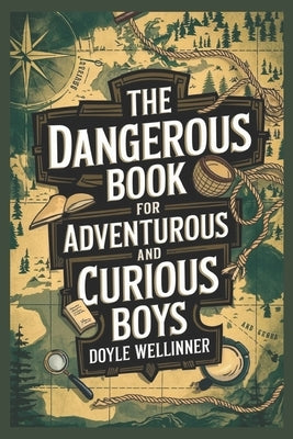 The Dangerous Book for Adventurous and curious boys by Wellinner, Doyle