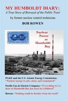 My Humboldt Diary: A True Story of Betrayal of the Public Trust by Rowen, Bob