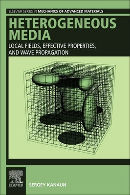 Heterogeneous Media: Local Fields, Effective Properties, and Wave Propagation by Kanaun, Sergey