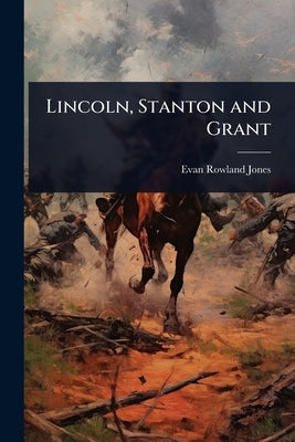 Lincoln, Stanton and Grant by Jones, Evan Rowland