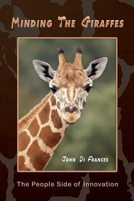 Minding the Giraffes: The People Side of Innovation by Di Frances, John