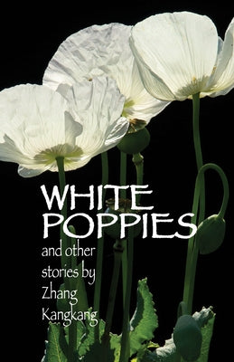 White Poppies and Other Stories by Zhang, Kangkang