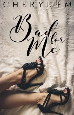 Bad for Me by F. M., Cheryl