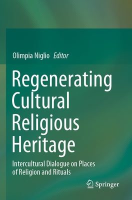 Regenerating Cultural Religious Heritage: Intercultural Dialogue on Places of Religion and Rituals by Niglio, Olimpia