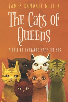 The Cats of Queens: A Tale of Extraordinary Felines by Miller, James Randall