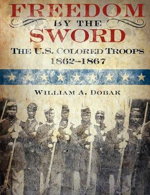 Freedom by the Sword: The U.S. Colored Troops, 1862-1867 (CMH Publication 30-24-1) by Dobak, William a.