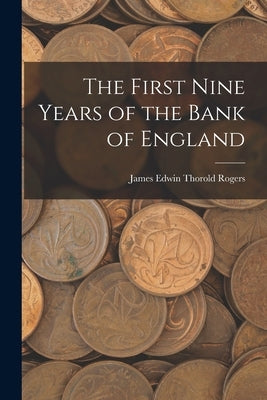 The First Nine Years of the Bank of England by Edwin Thorold Rogers, James
