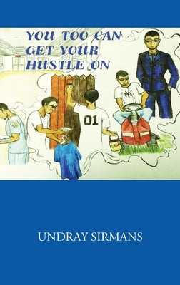You Too Can Get Your Hustle on by Sirmans, Undray