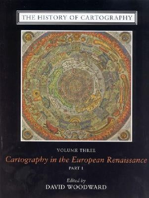 The History of Cartography, Volume 3: Cartography in the European Renaissance, Part 1 by Woodward, David, R.