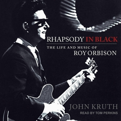 Rhapsody in Black: The Life and Music of Roy Orbison by Kruth, John