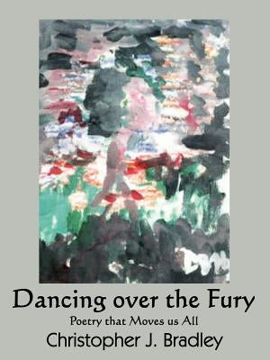 Dancing over the Fury: Poetry that Moves us All by Bradley, Christopher J.