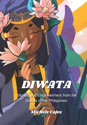 Diwata: Stories and Empowerment from the Deities of the Philippines by Cajes, Michele