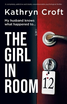 The Girl in Room 12: A completely addictive and totally unputdownable psychological thriller by Croft, Kathryn