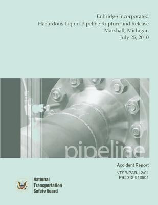 Pipeline Accident Report Enbridge Incorporated Hazardous Liquid Pipeline Rupture and Release Marshall, Michigan July 25, 2010 by National Transportation Safety Board