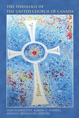 The Theology of the United Church of Canada by Schweitzer, Don