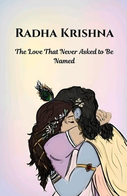 Radha Krishna: The Love That Never Asked to Be Named by Korvekar, Netravati