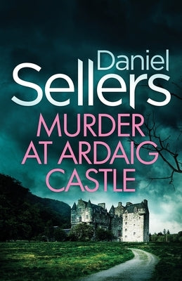Murder at Ardaig Castle: a gripping and unputdownable Scottish crime mystery by Sellers, Daniel