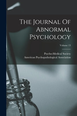 The Journal Of Abnormal Psychology; Volume 13 by Association, American Psychopathologi