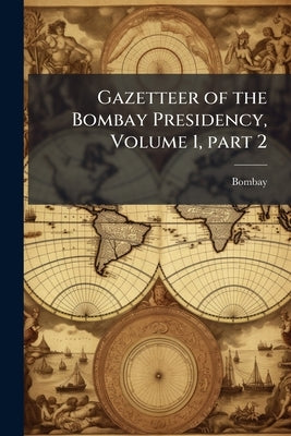 Gazetteer of the Bombay Presidency, Volume 1, part 2 by Bombay