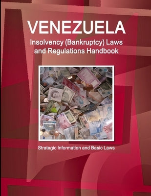 Venezuela Insolvency (Bankruptcy) Laws and Regulations Handbook - Strategic Information and Basic Laws by Ibp, Inc