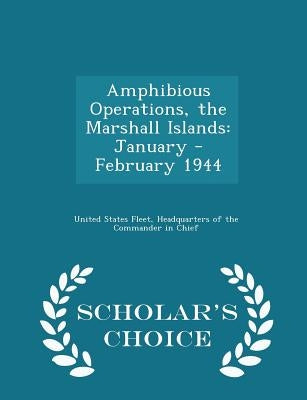 Amphibious Operations, the Marshall Islands: January - February 1944 - Scholar's Choice Edition by United States Fleet, Headquarters Of the