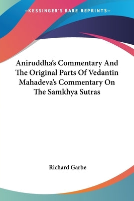 Aniruddha's Commentary And The Original Parts Of Vedantin Mahadeva's Commentary On The Samkhya Sutras by Garbe, Richard