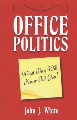 Office Politics: What They Will Never Tell You by White, John J.
