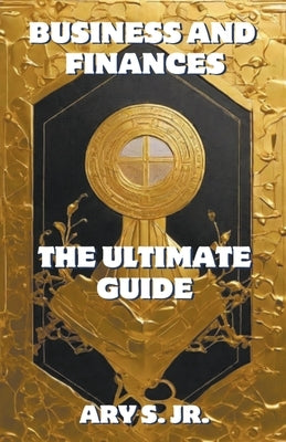 Business and Finance The Ultimate Guide by S, Ary, Jr.
