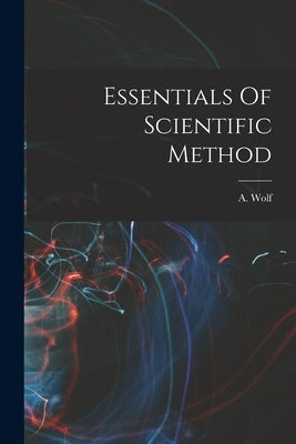 Essentials Of Scientific Method by Wolf, A.
