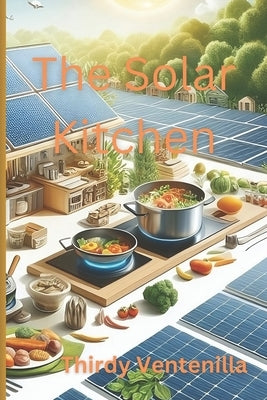 The Solar Kitchen: Transforming Culinary Practices for a Greener Future by Ventenilla, Thirdy