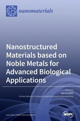 Nanostructured Materials based on Noble Metals for Advanced Biological Applications by Venditti, Iole