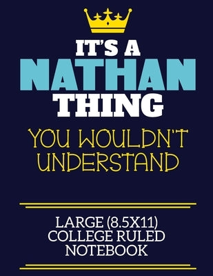 It's A Nathan Thing You Wouldn't Understand Large (8.5x11) College Ruled Notebook: A cute book to write in for any book lovers, doodle writers and bud by By Charlie Cotty Publishing, Nathan Firs